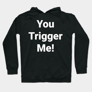 You Trigger Me Hoodie